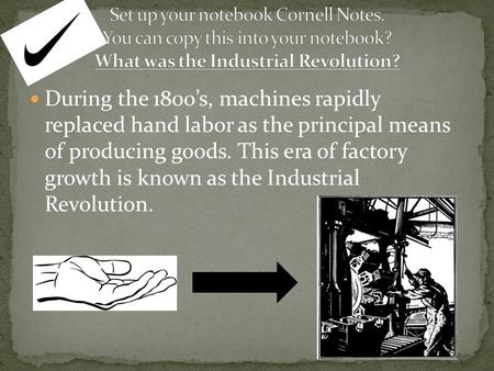 During the 1800’s, machines rapidly replaced hand labor as the principal means of producing goods. This era of factory growth is known as the Industrial.