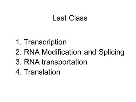 Last Class 1. Transcription 2. RNA Modification and Splicing