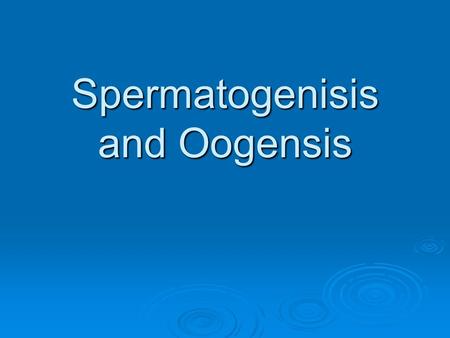 Spermatogenisis and Oogensis