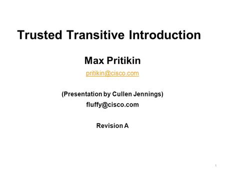 1 Trusted Transitive Introduction Max Pritikin (Presentation by Cullen Jennings) Revision A.
