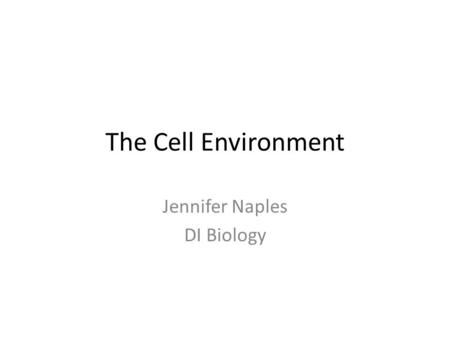 The Cell Environment Jennifer Naples DI Biology. Cell Membrane Works as the gatekeeper of the cell It is selectively permeable – it lets some substances.
