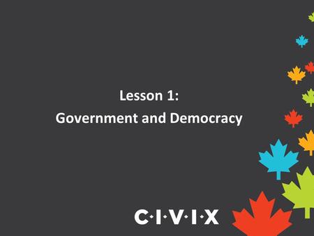 Lesson 1: Government and Democracy. What is government? The role of government is to make decisions and laws for the people living within its borders,