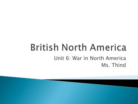 Unit 6: War in North America Ms. Thind. Acadia Quebec.