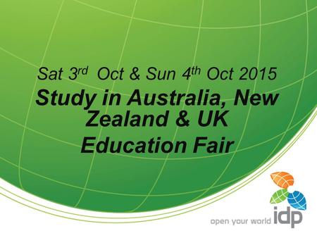 Click to edit Master title style www.singapore.idp.com Sat 3 rd Oct & Sun 4 th Oct 2015 Study in Australia, New Zealand & UK Education Fair.