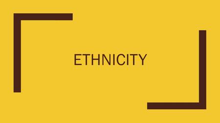 ETHNICITY. Ethnicity Religion Language Racial characteristics Geographic Origin Common History.