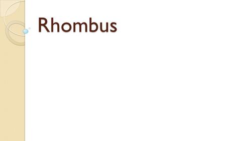 Rhombus. Properties of a Rhombus: A B C D All properties of a parallelogram All sides are congruent (equilateral) The diagonals are perpendicular The.