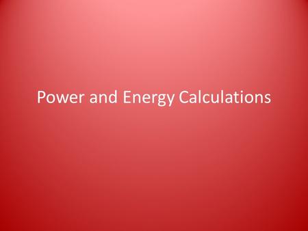 Power and Energy Calculations. Power Ratings Power is the rate that an electrical device converts electrical energy into another form (ex. light or heat)