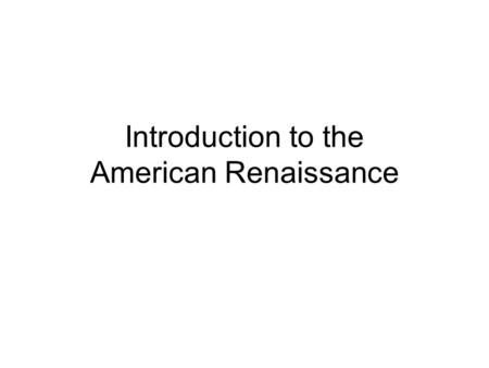 Introduction to the American Renaissance. Vocabulary Terms Renaissance- rebirth Utopia- plans for creating a more perfect society Transcend- to rise above.