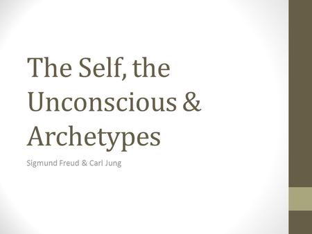The Self, the Unconscious & Archetypes Sigmund Freud & Carl Jung.