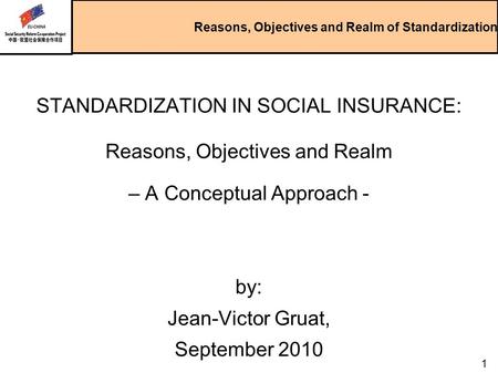 Reasons, Objectives and Realm of Standardization STANDARDIZATION IN SOCIAL INSURANCE: Reasons, Objectives and Realm – A Conceptual Approach - by: Jean-Victor.