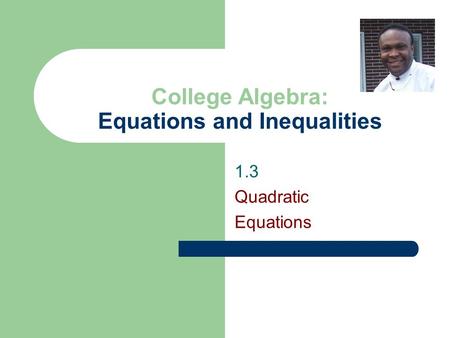1.3 Quadratic Equations College Algebra: Equations and Inequalities.