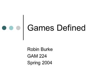 Games Defined Robin Burke GAM 224 Spring 2004. Outline Administrativa Games and play Design Systems Interactivity Definitions The Magic Circle Primary.