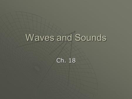 Waves and Sounds Ch. 18 Frequency and Pitch  A pitch is the highness or lowness of a sound.  The pitch you hear depends on the frequency of the sound.