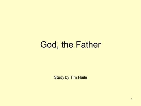 1 God, the Father Study by Tim Haile. 2 God, the Father The God-Class (Godhead) is Composed of Three Persons: –God, the Father: 2 Cor. 11:31 – “The God.