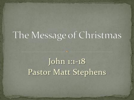 John 1:1-18 Pastor Matt Stephens John 1:1-18 Pastor Matt Stephens.