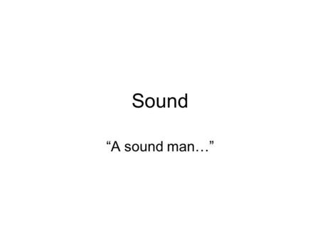 Sound “A sound man…”. Frequency The frequency of a sound wave is perceived as the pitch (note) –High frequency → high pitch → high note –“Middle C” has.