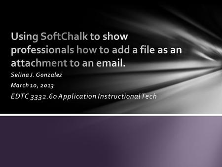 Selina J. Gonzalez March 10, 2013 EDTC 3332.60 Application Instructional Tech.