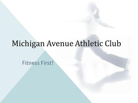 Michigan Avenue Athletic Club Fitness First!. Experience the Finest  State-of-the-art equipment  Attractive facilities  Experienced staff  Personalized.