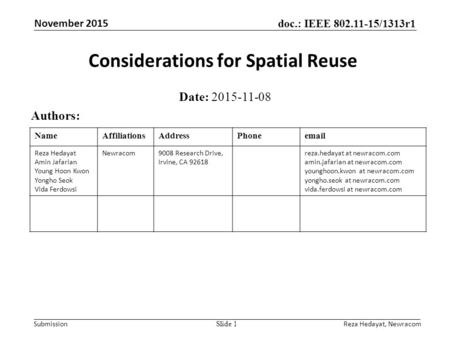 Doc.: IEEE 802.11-15/1313r1 Submission November 2015 Considerations for Spatial Reuse Date: 2015-11-08 Authors: Slide 1 NameAffiliationsAddressPhoneemail.