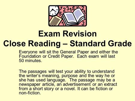 Exam Revision Close Reading – Standard Grade Everyone will sit the General Paper and either the Foundation or Credit Paper. Each exam will last 50 minutes.