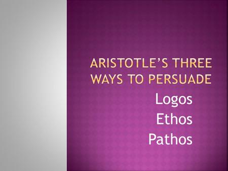Logos Ethos Pathos. Aristotle ( 384-322 BCE ) is the most notable product of the educational program devised by Plato. Aristotle wrote on an amazing range.