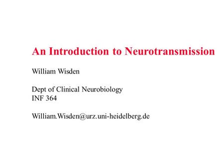 An Introduction to Neurotransmission William Wisden Dept of Clinical Neurobiology INF 364