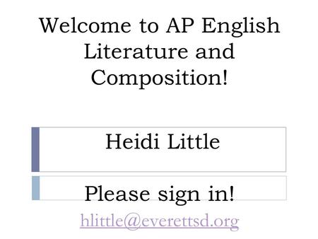 Welcome to AP English Literature and Composition! Heidi Little Please sign in!