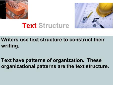 Text Structure Writers use text structure to construct their writing.