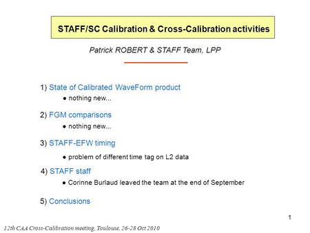 1 12th CAA Cross-Calibration meeting, Toulouse, 26-28 Oct 2010 STAFF/SC Calibration & Cross-Calibration activities Patrick ROBERT & STAFF Team, LPP 2)