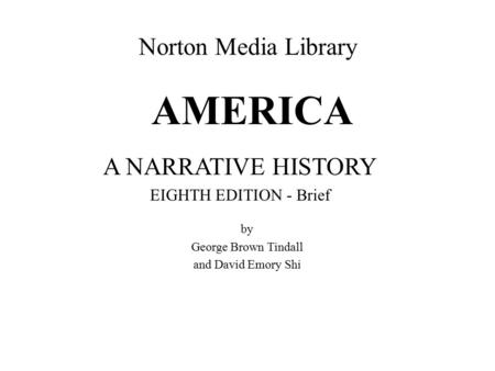 Norton Media Library AMERICA A NARRATIVE HISTORY EIGHTH EDITION - Brief by George Brown Tindall and David Emory Shi.