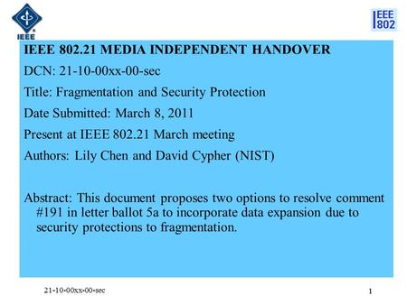 1 IEEE 802.21 MEDIA INDEPENDENT HANDOVER DCN: 21-10-00xx-00-sec Title: Fragmentation and Security Protection Date Submitted: March 8, 2011 Present at IEEE.