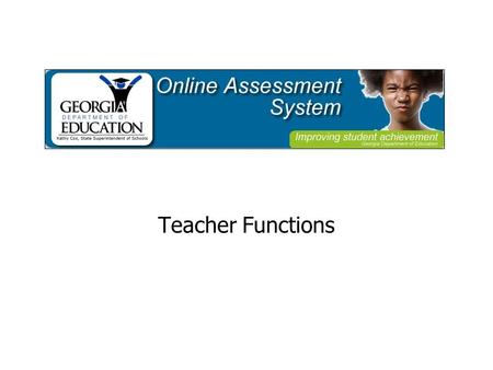 Teacher Functions. Teacher Functions in OAS Create Tests Assign Tests to a Class View Reports of Student Performance.