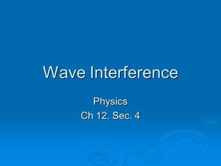 Wave Interference Physics Ch 12. Sec. 4. - When two waves come together they can occupy the same space  Superposition – multiple waves occupying the.