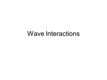 Wave Interactions. What do you think will happen when waves run into objects they can’t go through???