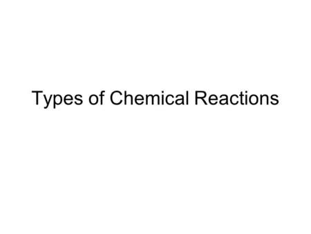 Types of Chemical Reactions. Synthesis Reaction ~ When two are combined to make one.