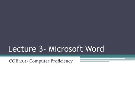 Lecture 3- Microsoft Word COE 201- Computer Proficiency.