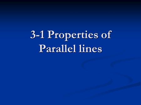 3-1 Properties of Parallel lines Two or more lines are parallel if and only if they are in the same plane and they do not intersect. (line w and r) Two.