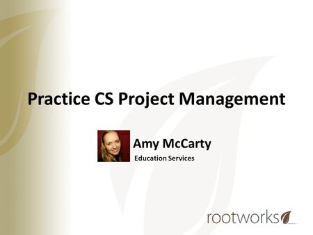 Practice CS Project Management Amy McCarty Education Services.