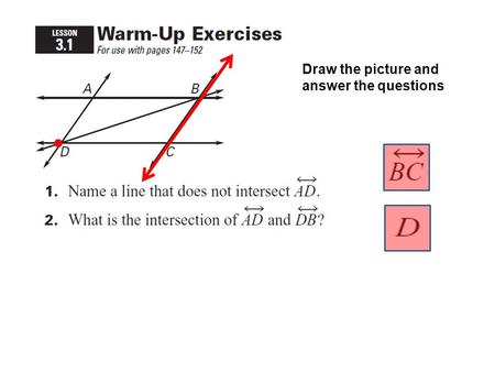 Draw the picture and answer the questions Objectives: Students will analyze and identify angle pairs formed by three intersecting lines. Why? So you.