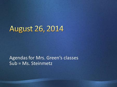 Agendas for Mrs. Green’s classes Sub = Ms. Steinmetz.