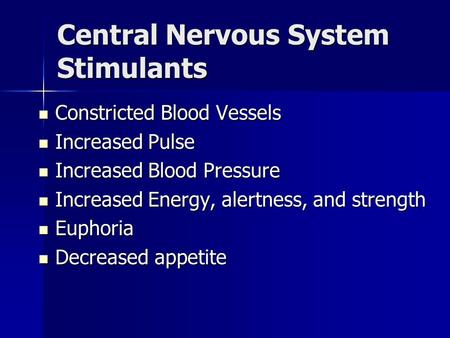 Central Nervous System Stimulants Constricted Blood Vessels Constricted Blood Vessels Increased Pulse Increased Pulse Increased Blood Pressure Increased.