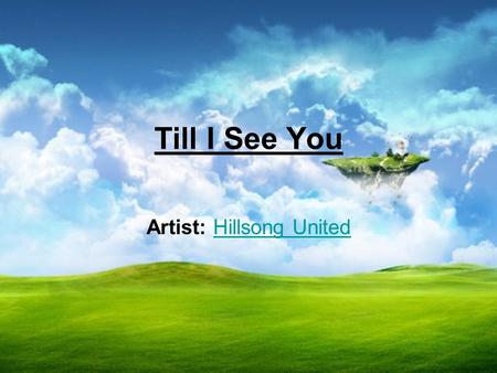 Till I See You Artist: Hillsong UnitedHillsong United.