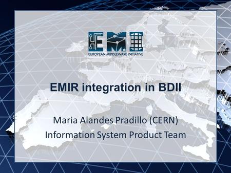 EMI INFSO-RI-261611 EMIR integration in BDII Maria Alandes Pradillo (CERN) Information System Product Team.