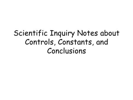 Scientific Inquiry Notes about Controls, Constants, and Conclusions