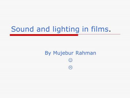 Sound and lighting in films. By Mujebur Rahman .