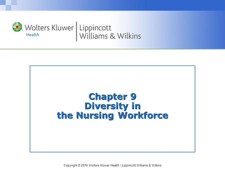 Copyright © 2014 Wolters Kluwer Health | Lippincott Williams & Wilkins Chapter 9 Diversity in the Nursing Workforce.