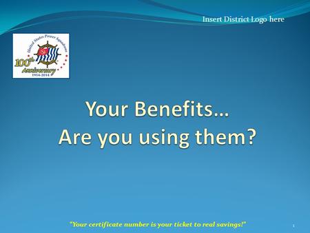 “Your certificate number is your ticket to real savings!” 1 Insert District Logo here.