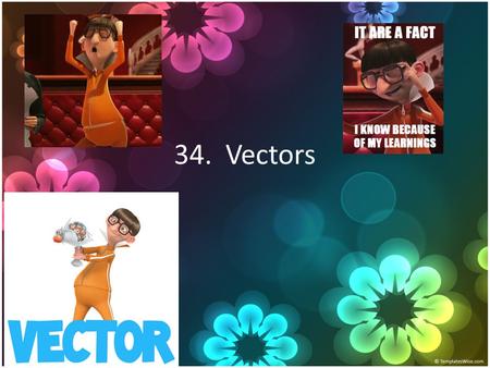 34. Vectors. Essential Question What is a vector and how do you combine them?