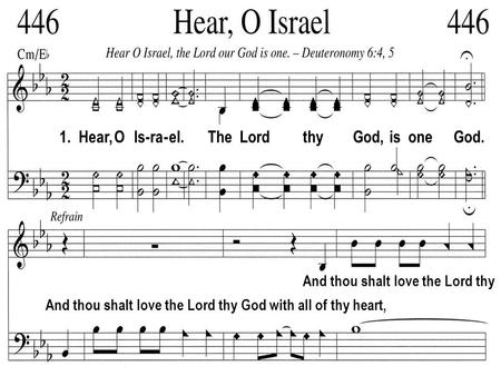 1. Hear, O Is-ra - el.The Lord thy God, is one God. And thou shalt love the Lord thy God with all of thy heart, And thou shalt love the Lord thy.