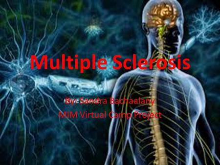 Multiple Sclerosis By: Sandra Bachaalany MIM Virtual Camp Project.